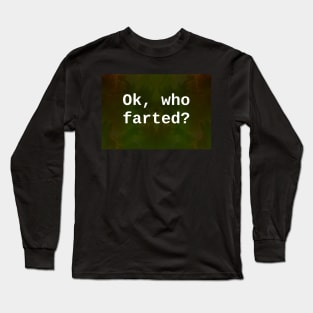 ok, who farted? Long Sleeve T-Shirt